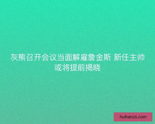 灰熊召开会议当面解雇詹金斯 新任主帅或将提前揭晓